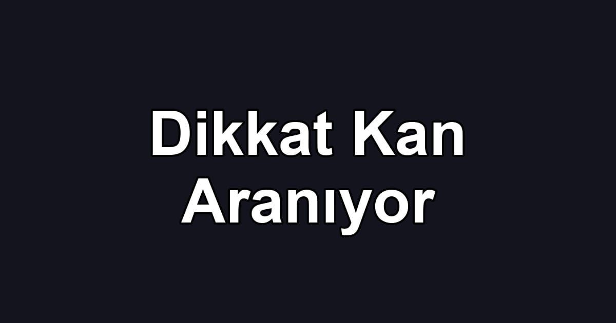 Dikkat Kan Aranıyor