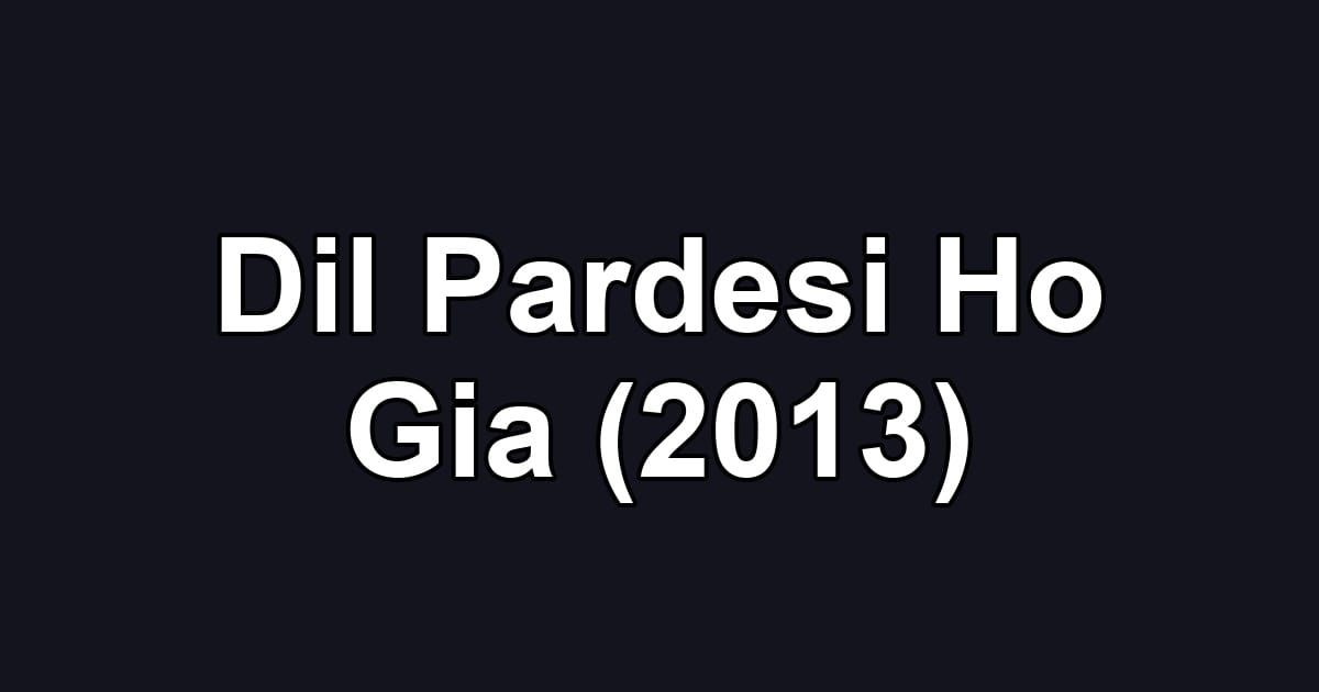 Dil Pardesi Ho Gia (2013)