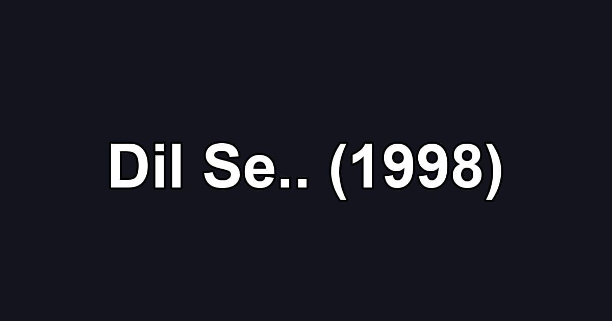 Dil Se.. (1998)