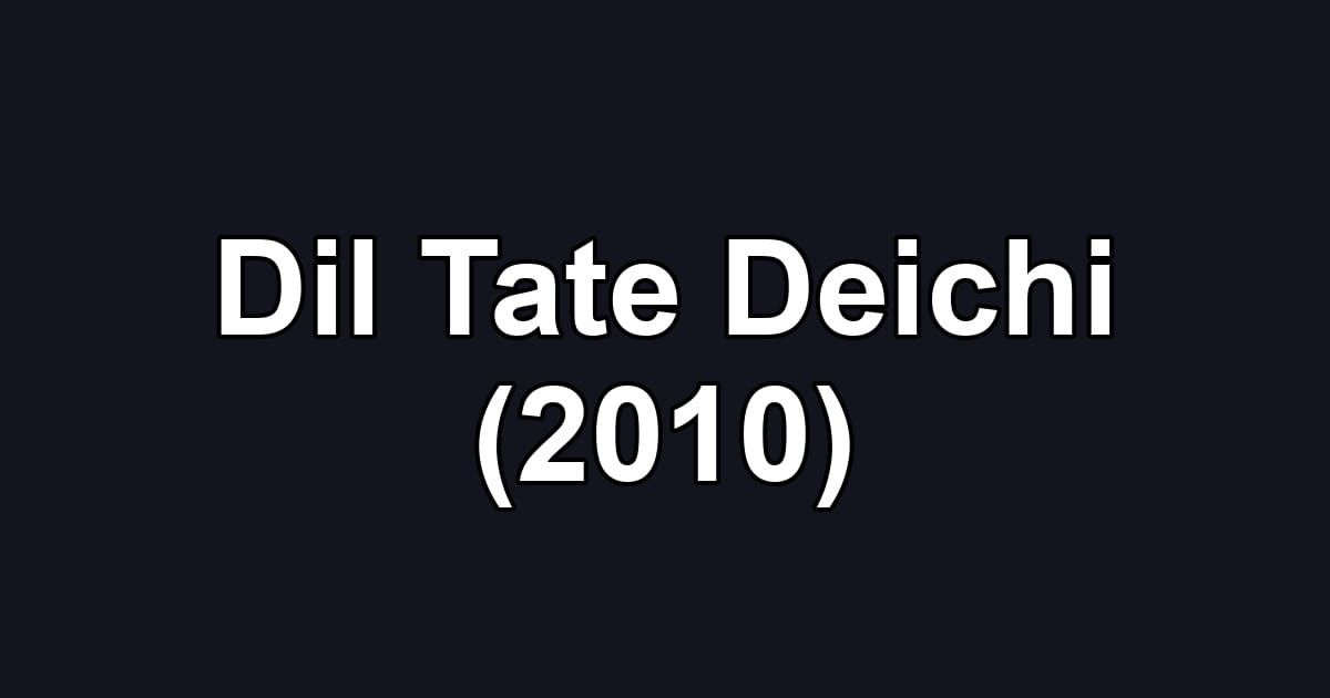 Dil Tate Deichi (2010)