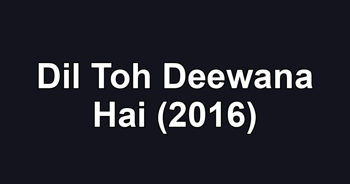 Dil Toh Deewana Hai (2016)