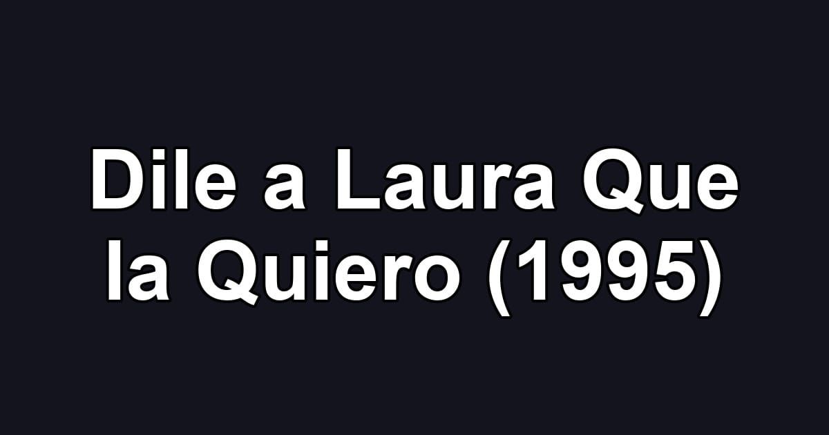 Dile a Laura Que la Quiero (1995)
