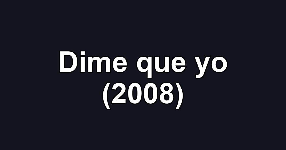 Dime que yo (2008)