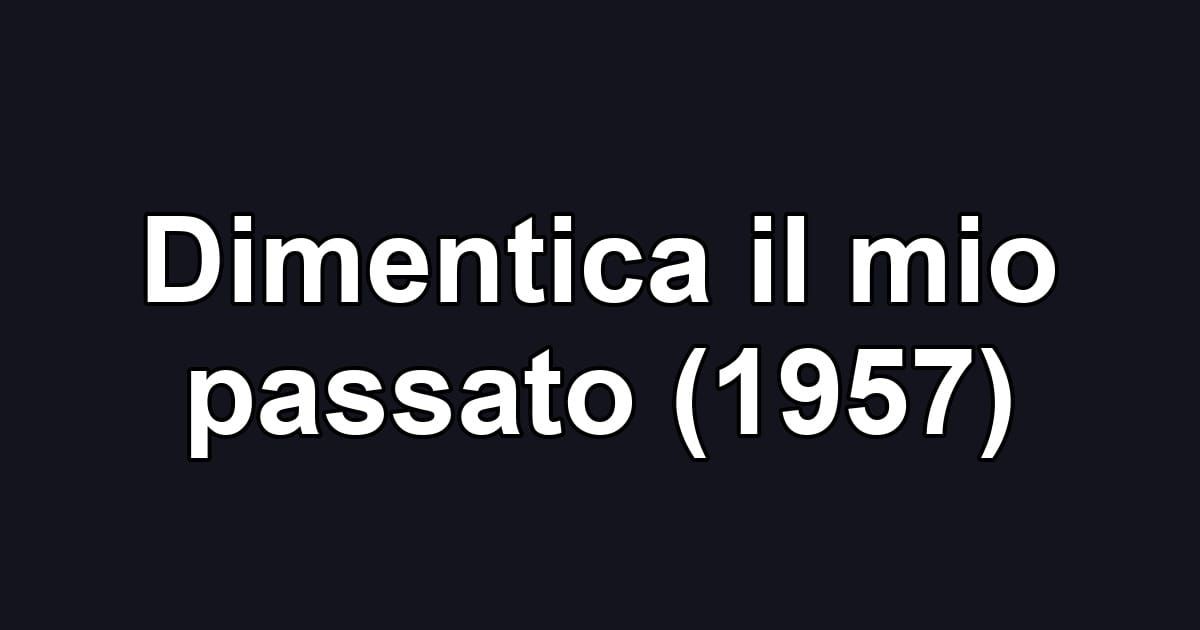 Dimentica il mio passato (1957)
