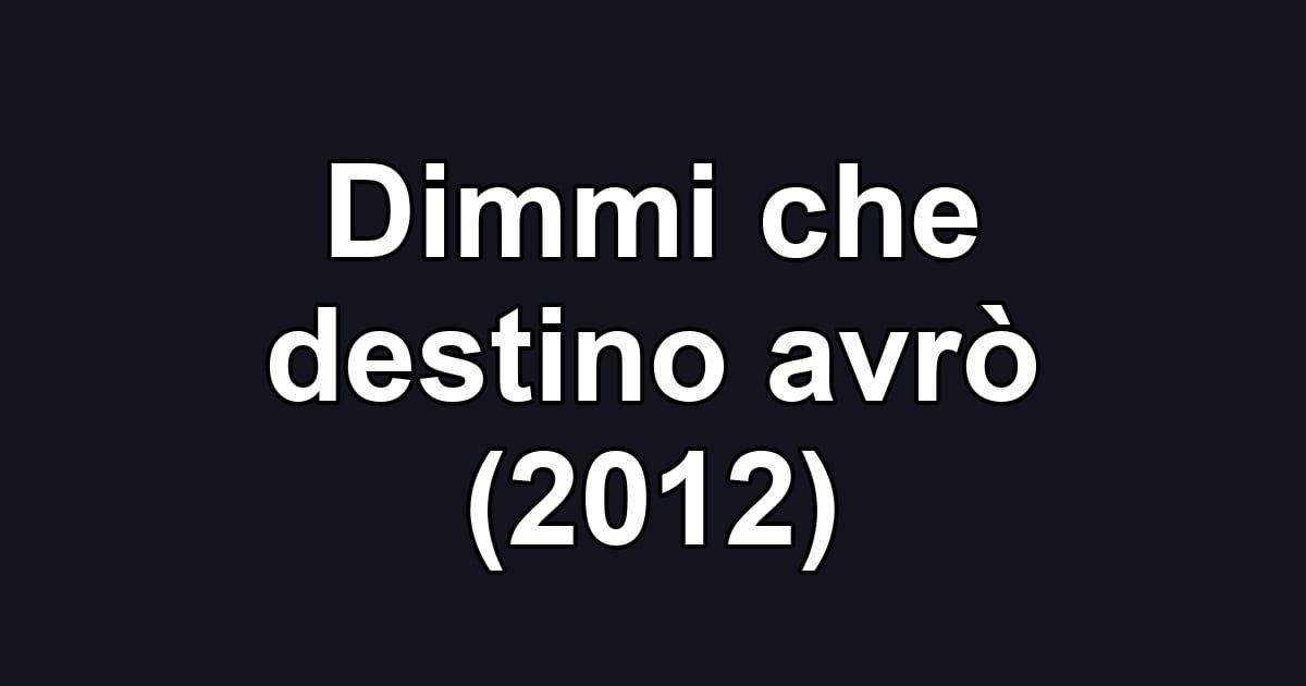 Dimmi che destino avrò (2012)