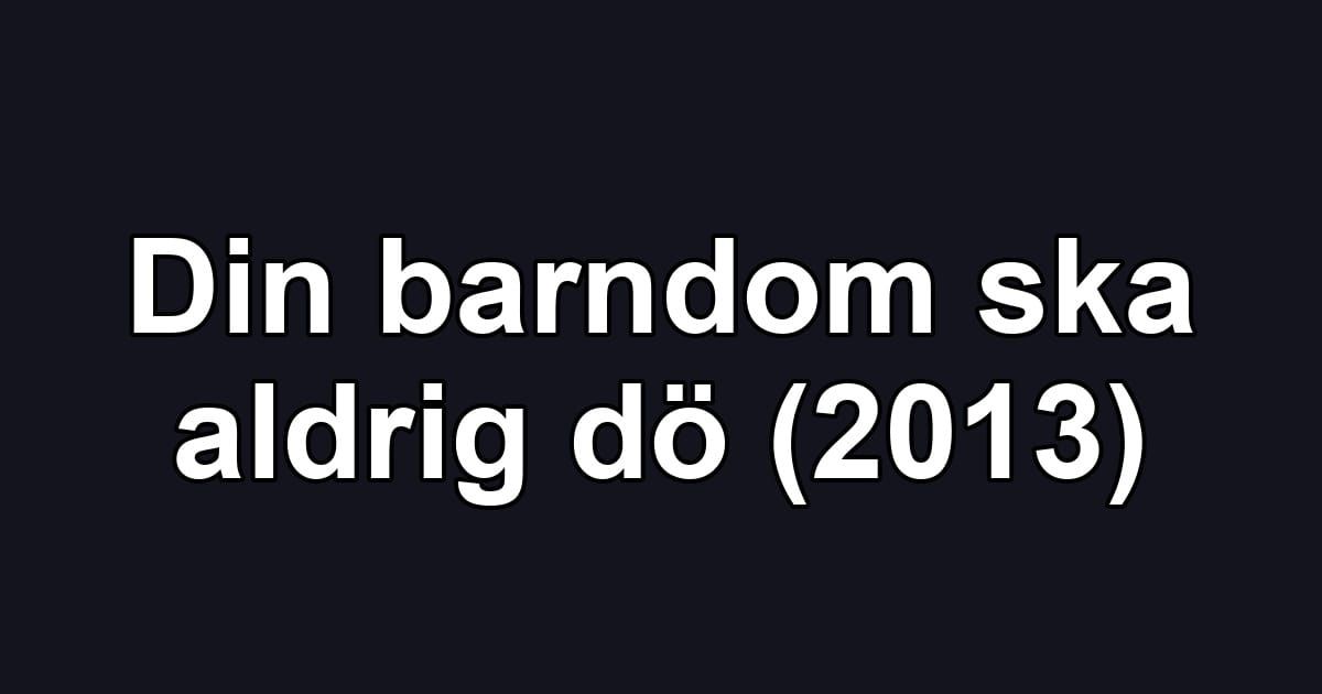 Din barndom ska aldrig dö (2013)