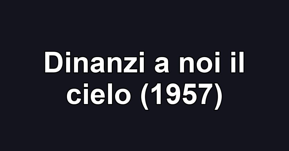 Dinanzi a noi il cielo (1957)