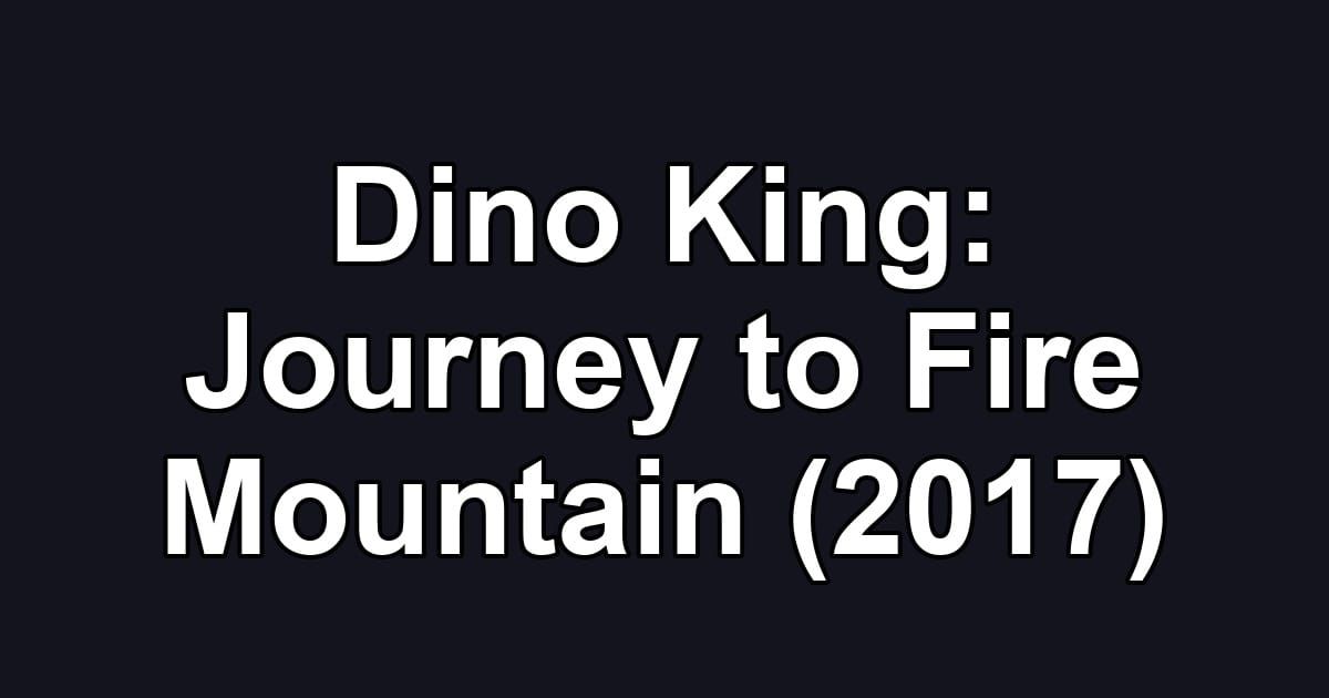 Dino King: Journey to Fire Mountain (2017)