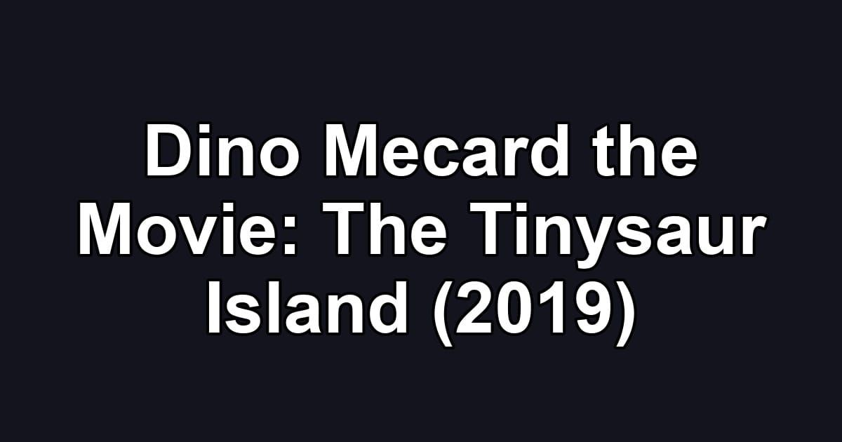 Dino Mecard the Movie: The Tinysaur Island (2019)