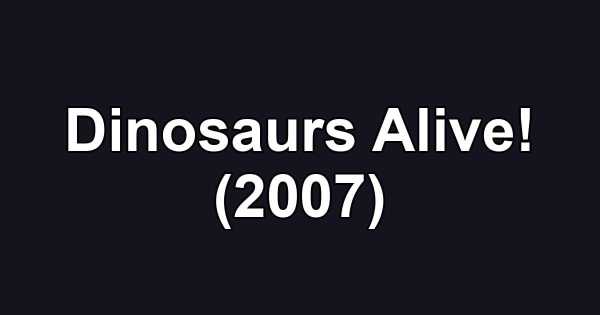 Dinosaurs Alive! (2007)