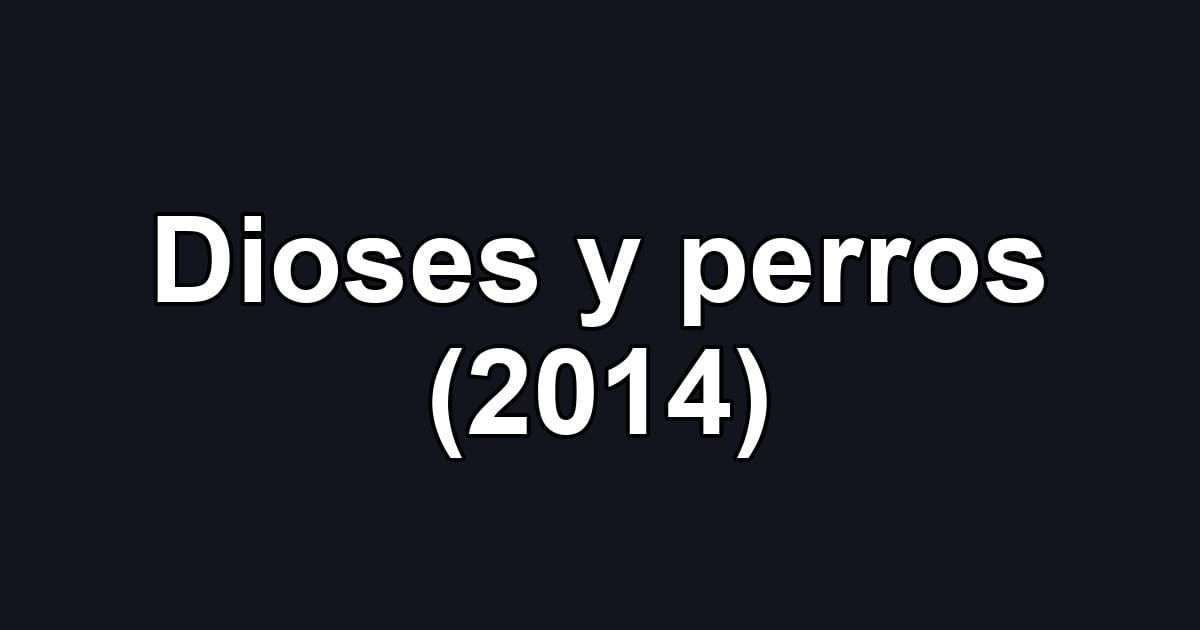 Dioses y perros (2014)