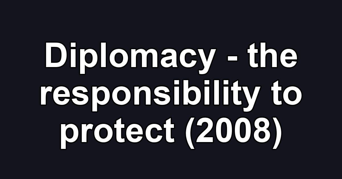 Diplomacy - the responsibility to protect (2008)