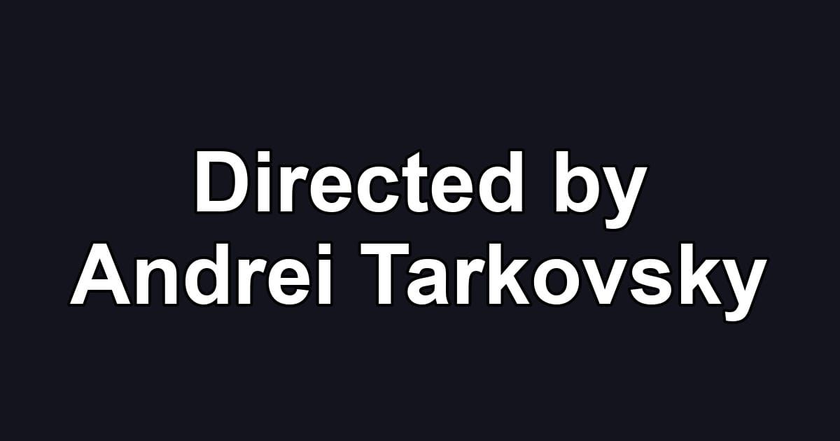 Directed by Andrei Tarkovsky
