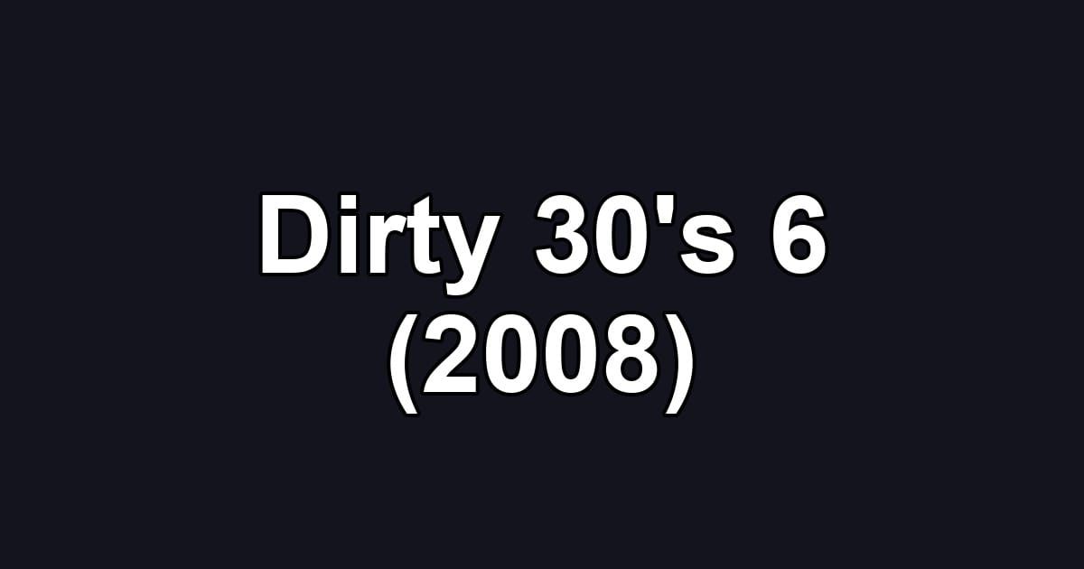 Dirty 30's 6 (2008)
