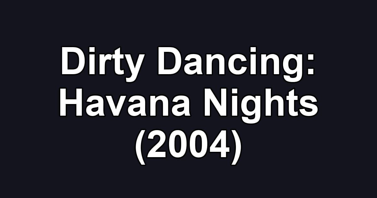 Dirty Dancing: Havana Nights (2004)