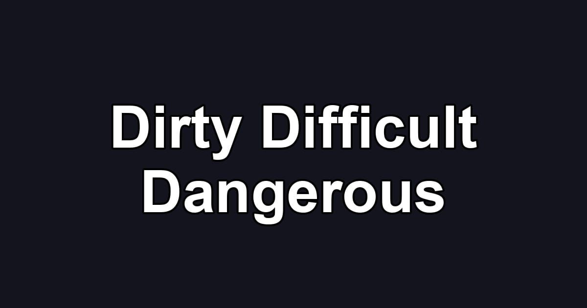 Dirty Difficult Dangerous
