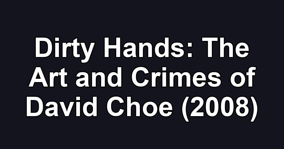 Dirty Hands: The Art and Crimes of David Choe (2008)
