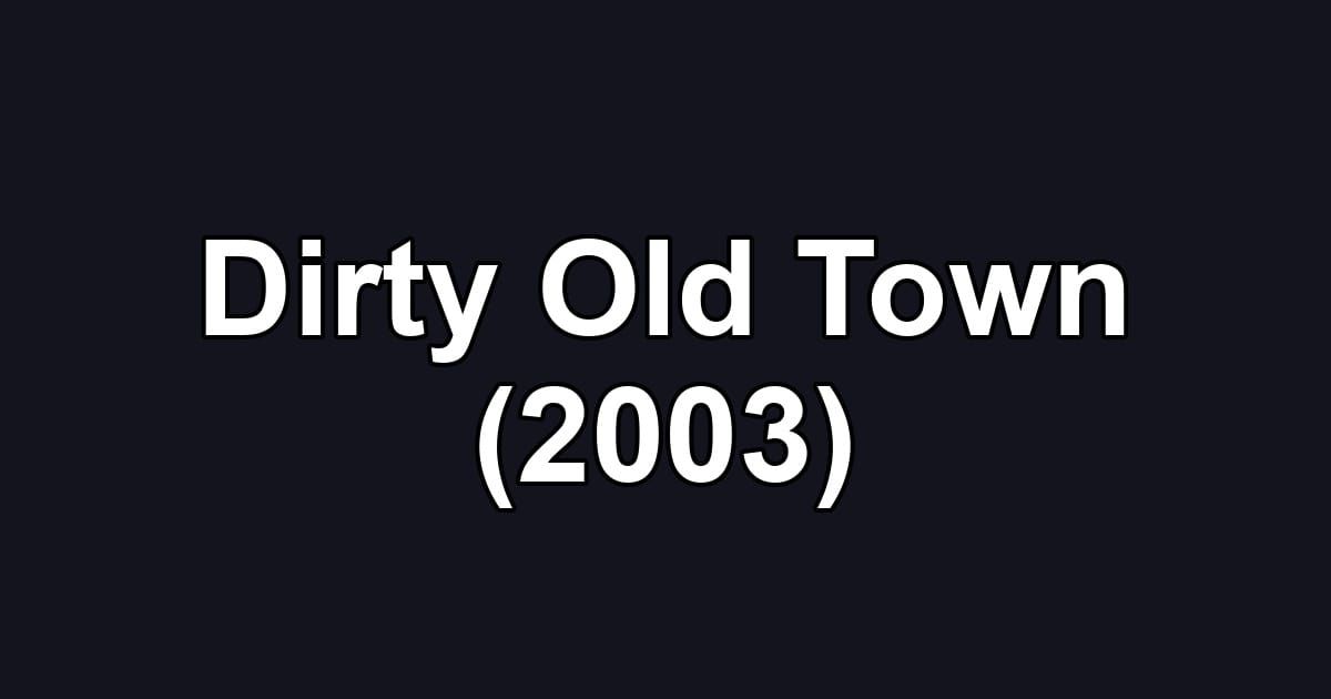 Dirty Old Town (2003)