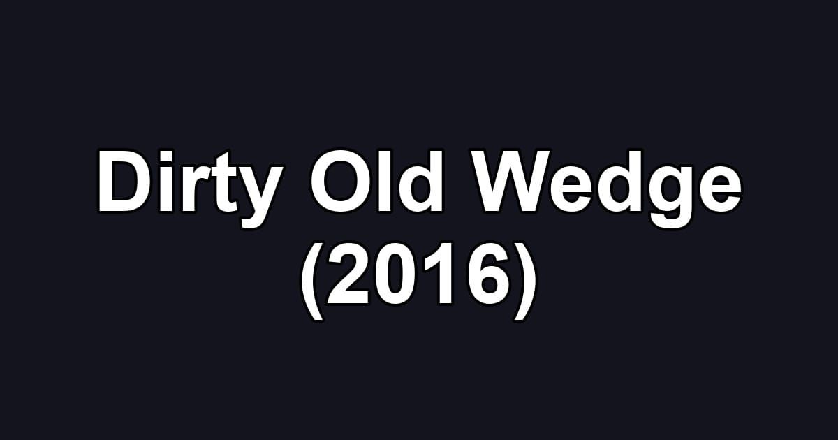 Dirty Old Wedge (2016)