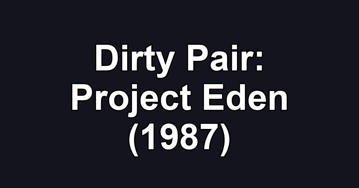 Dirty Pair: Project Eden (1987)