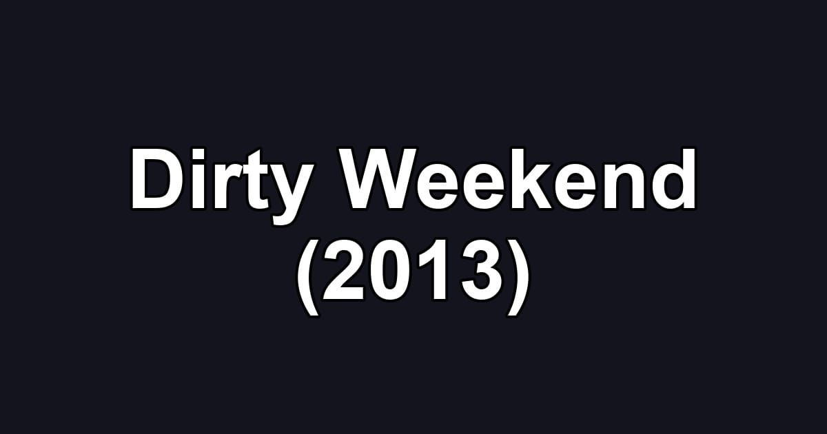 Dirty Weekend (2013)