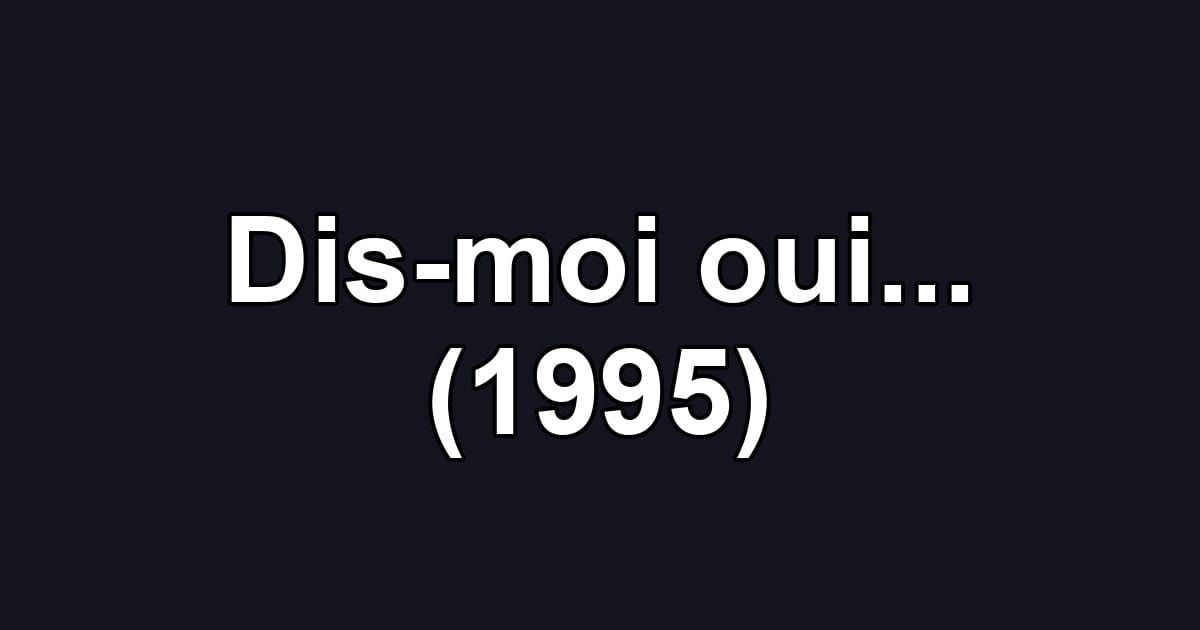 Dis-moi oui... (1995)