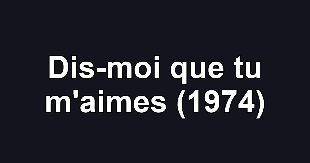 Dis-moi que tu m'aimes (1974)