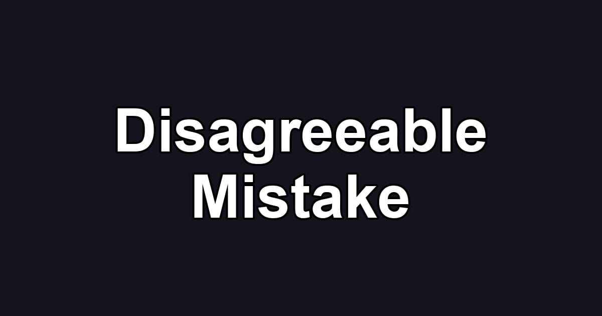 Disagreeable Mistake