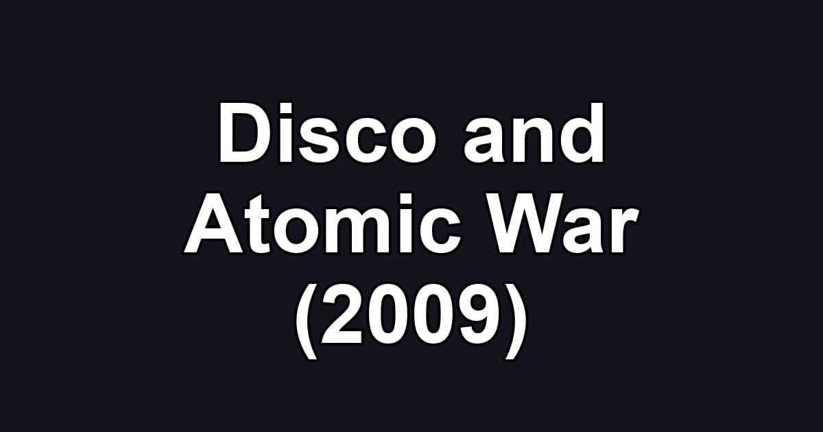 Disco and Atomic War (2009)