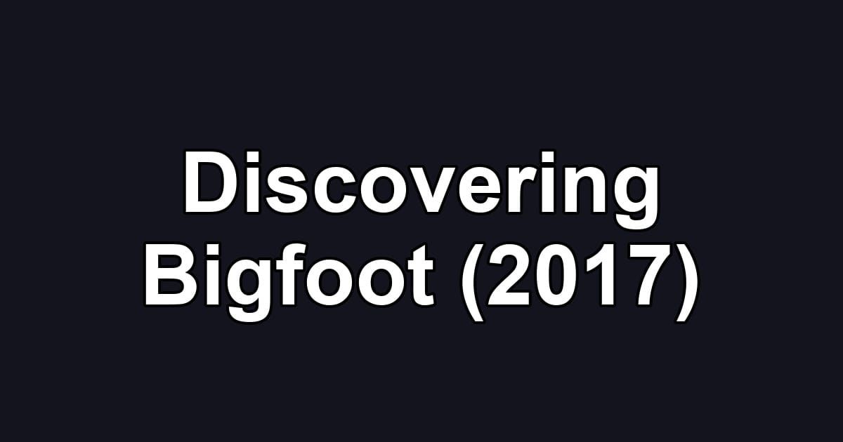 Discovering Bigfoot (2017)