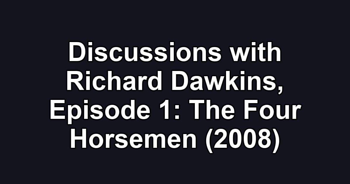 Discussions with Richard Dawkins, Episode 1: The Four Horsemen (2008)