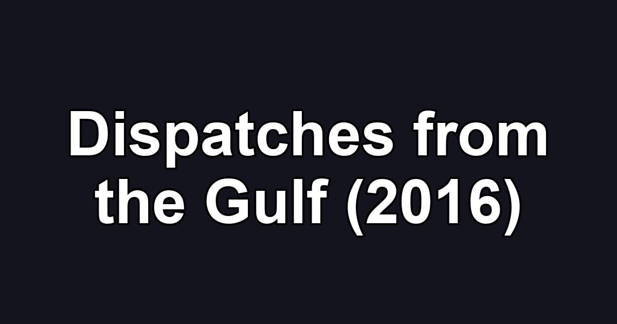 Dispatches from the Gulf (2016)