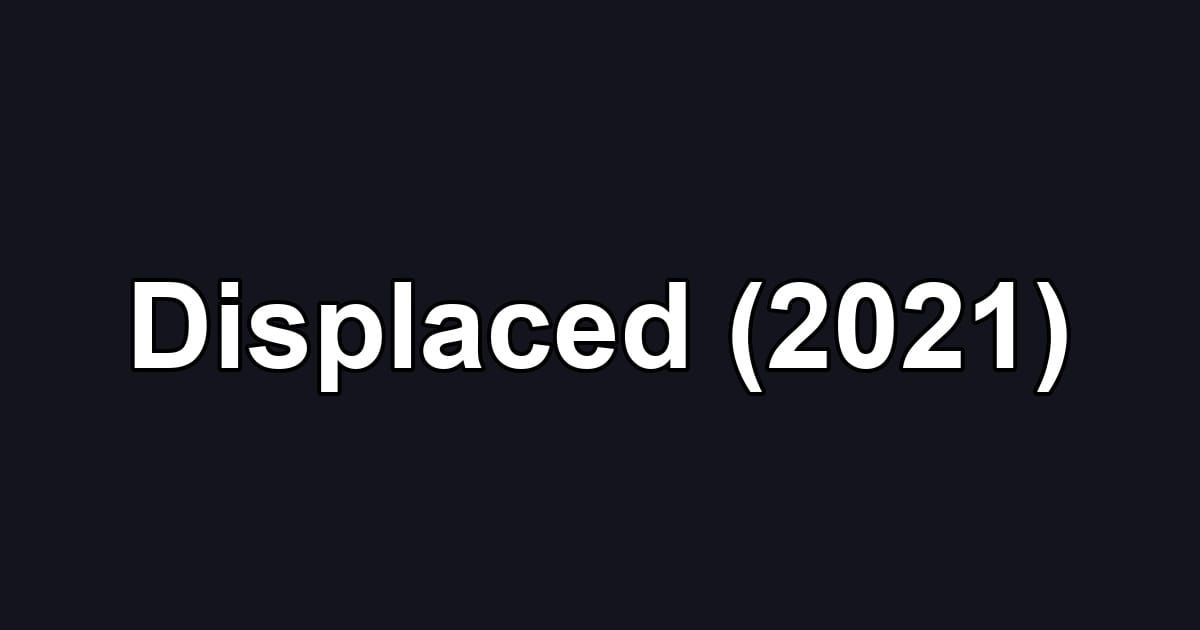 Displaced (2021)