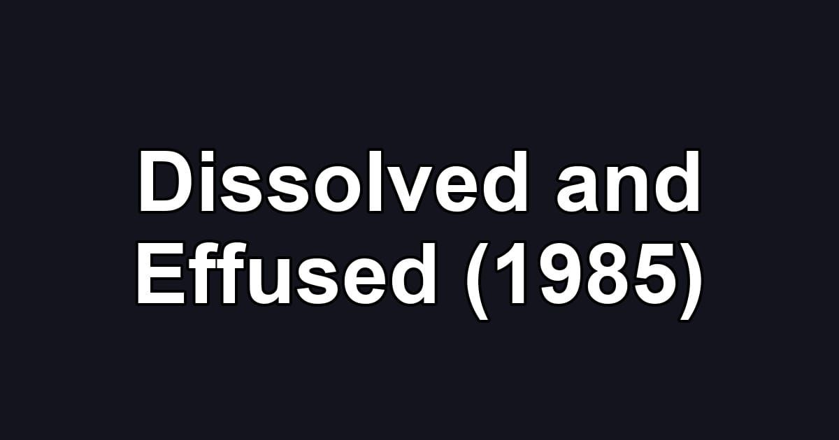 Dissolved and Effused (1985)