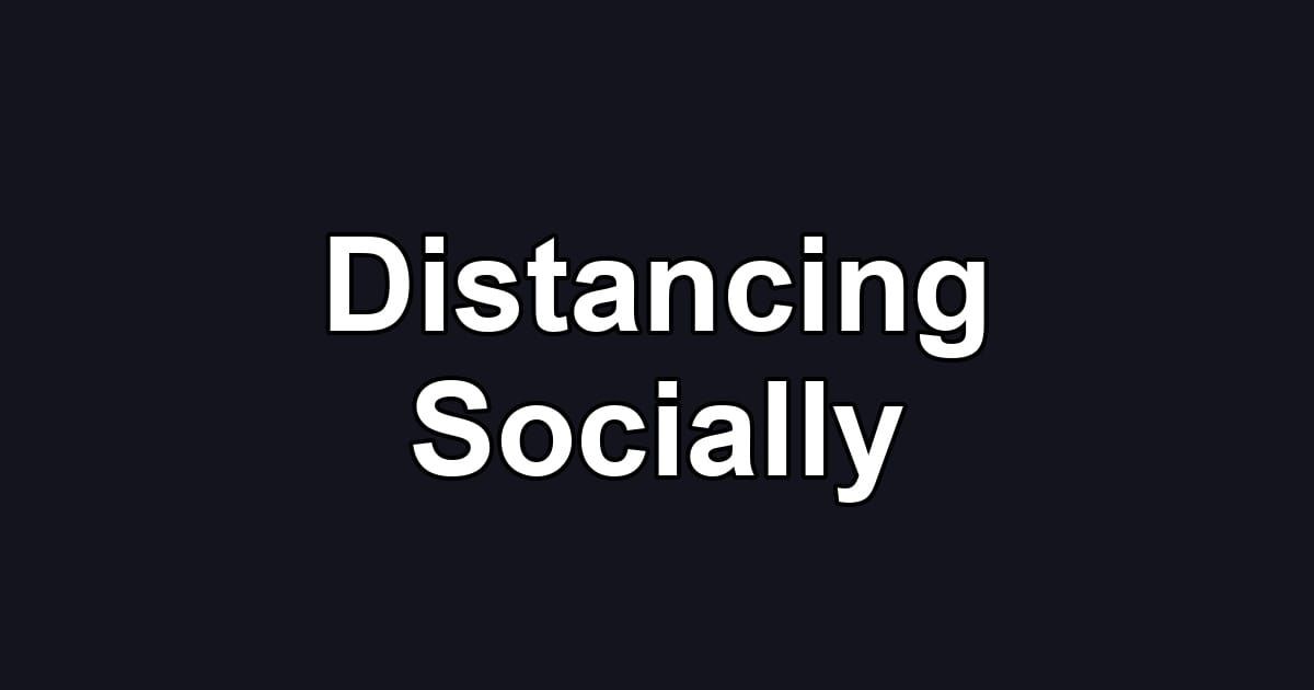 Distancing Socially