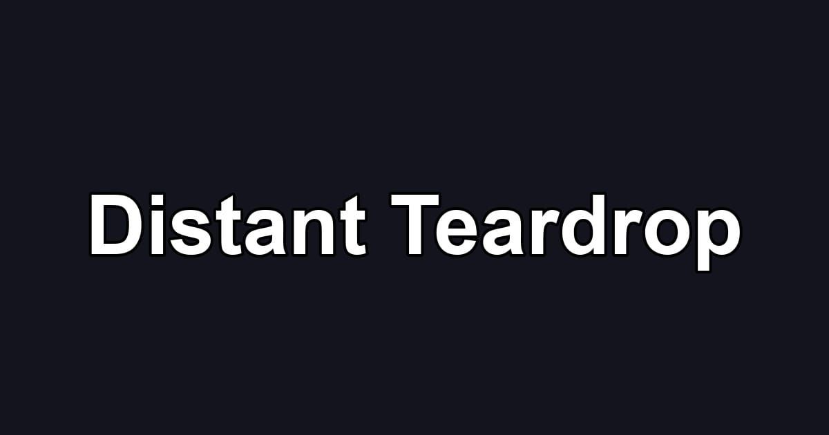 Distant Teardrop