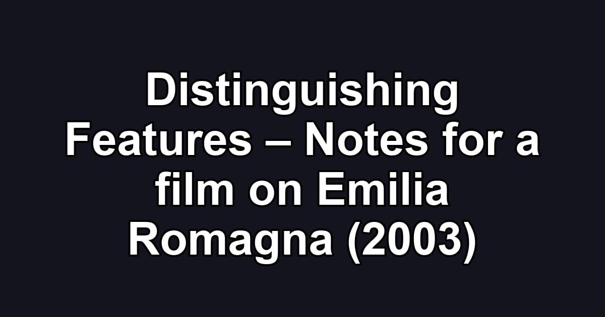 Distinguishing Features – Notes for a film on Emilia Romagna (2003)