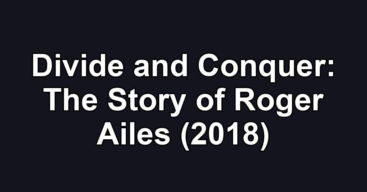 Divide and Conquer: The Story of Roger Ailes (2018)