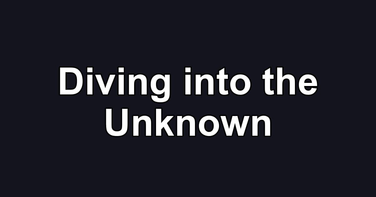 Diving into the Unknown