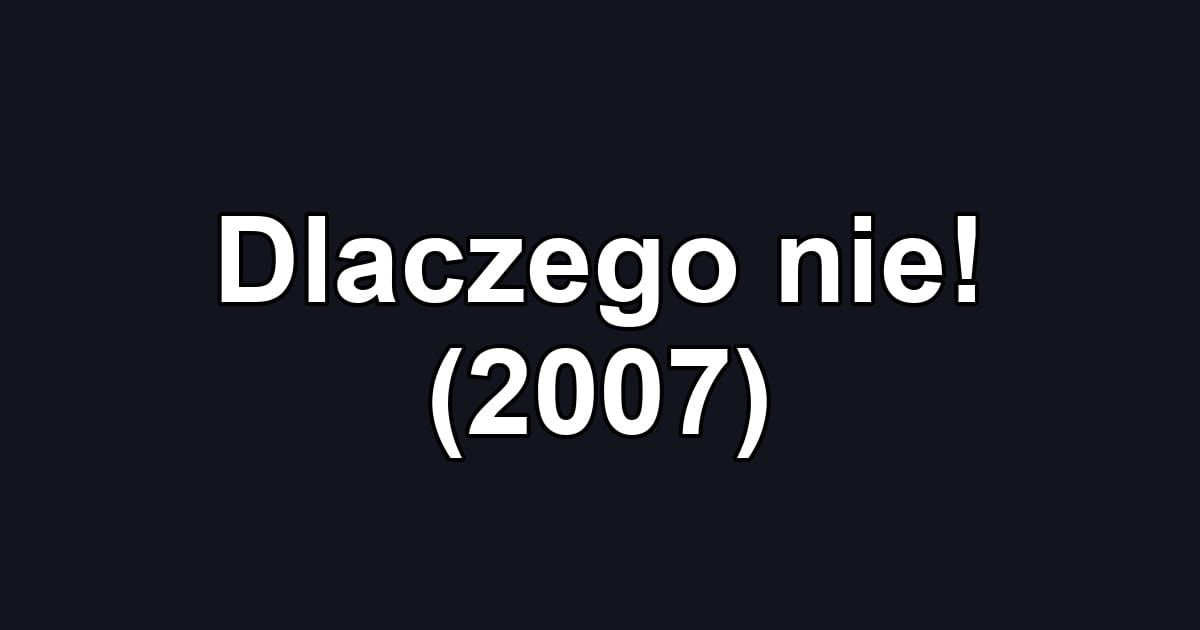 Dlaczego nie! (2007)