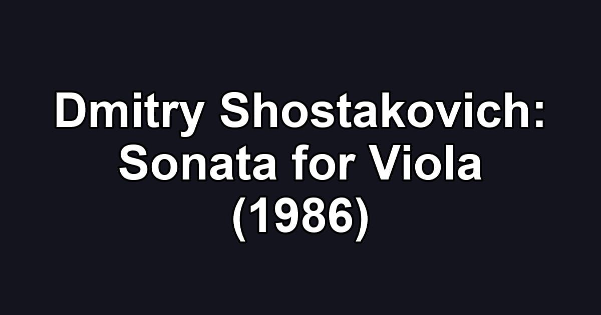 Dmitry Shostakovich: Sonata for Viola (1986)
