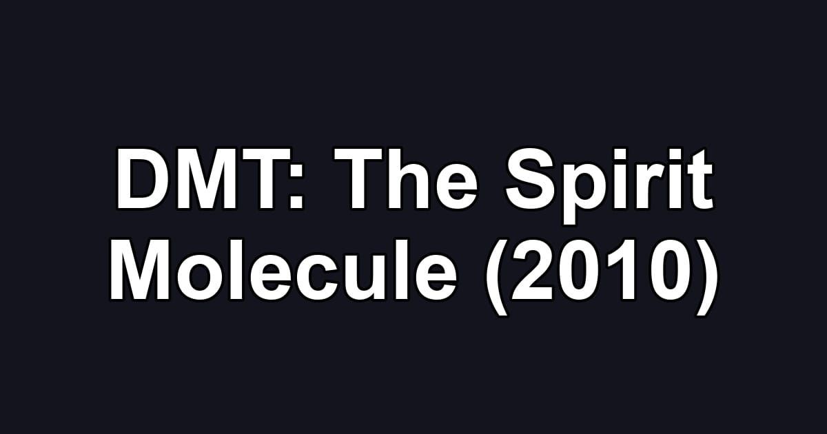 DMT: The Spirit Molecule (2010)
