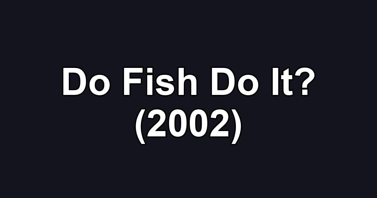 Do Fish Do It? (2002)
