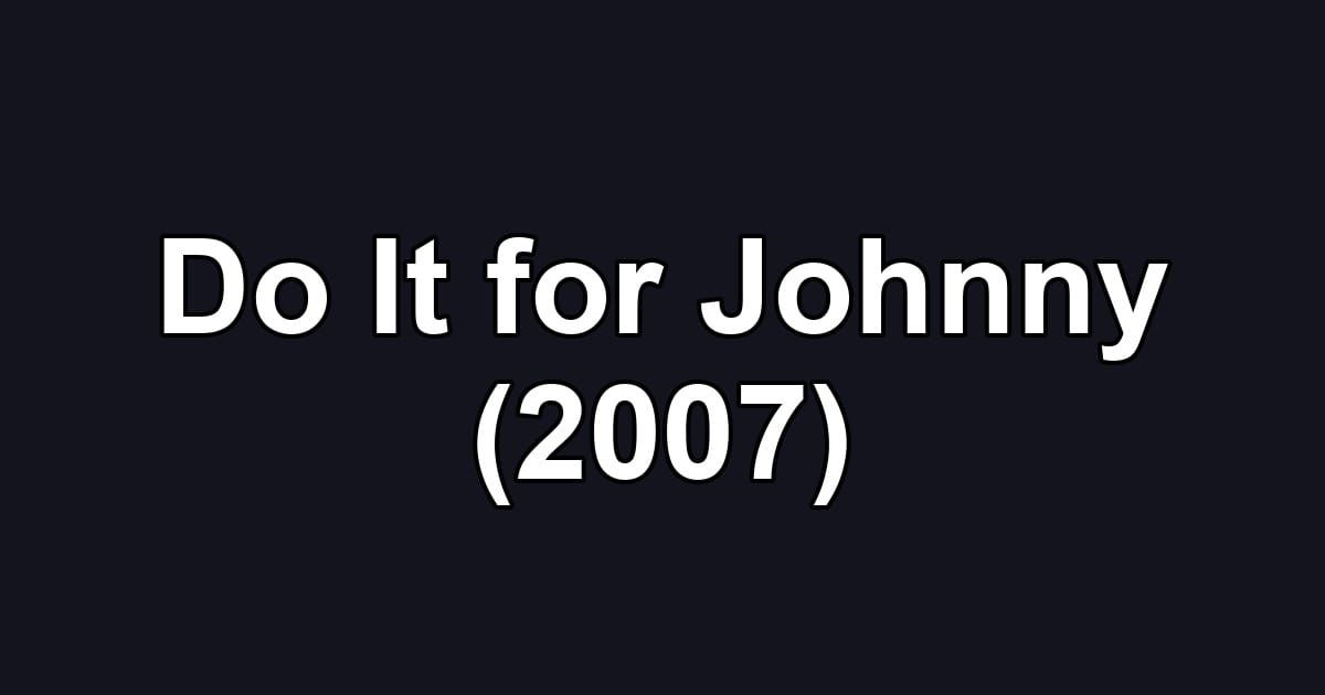 Do It for Johnny (2007)