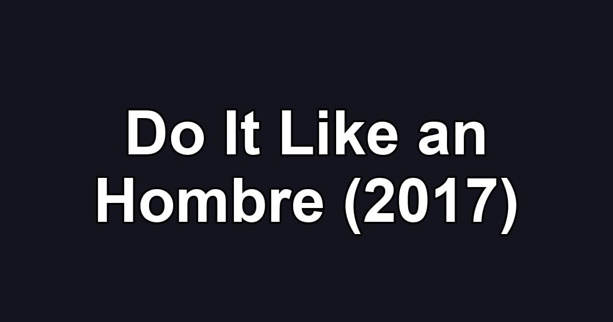 Do It Like an Hombre (2017)