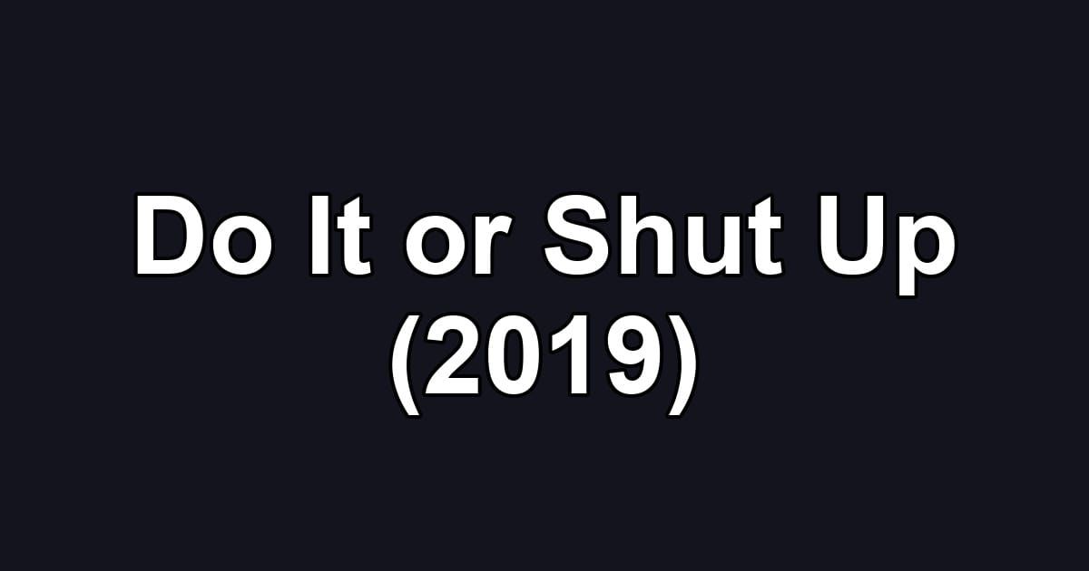 Do It or Shut Up (2019)