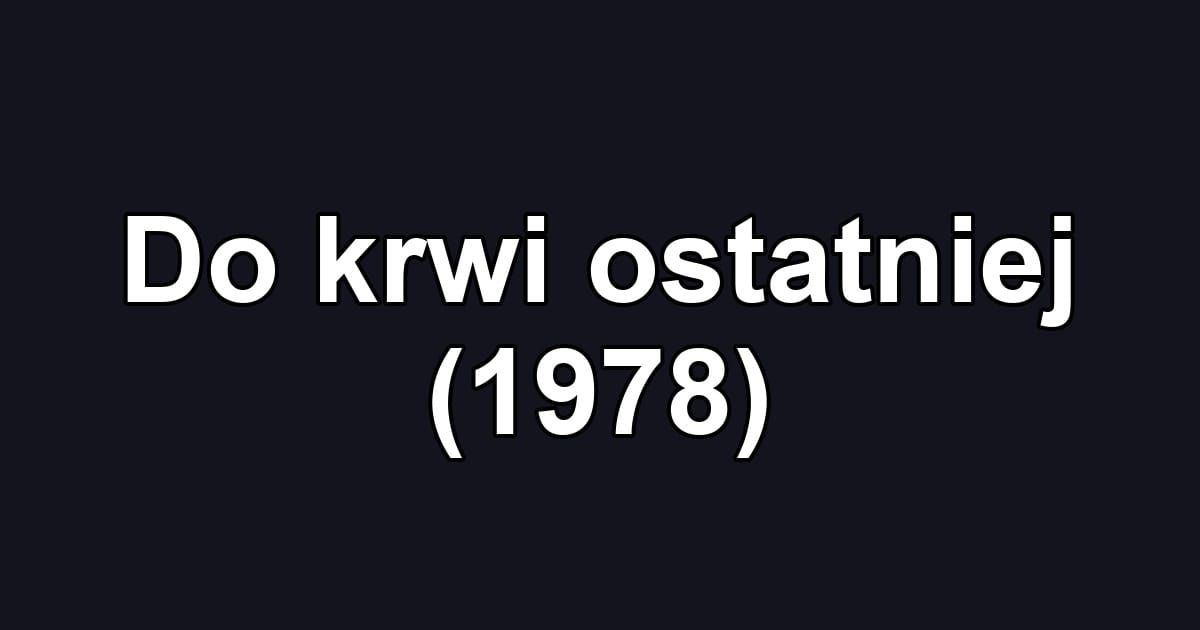 Do krwi ostatniej (1978)