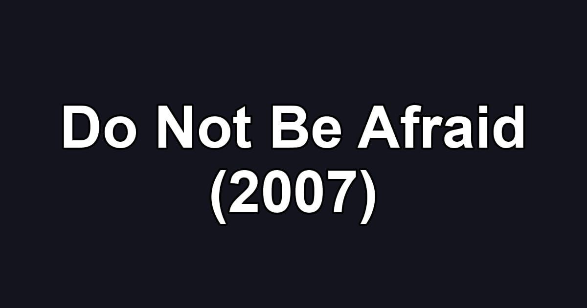 Do Not Be Afraid (2007)