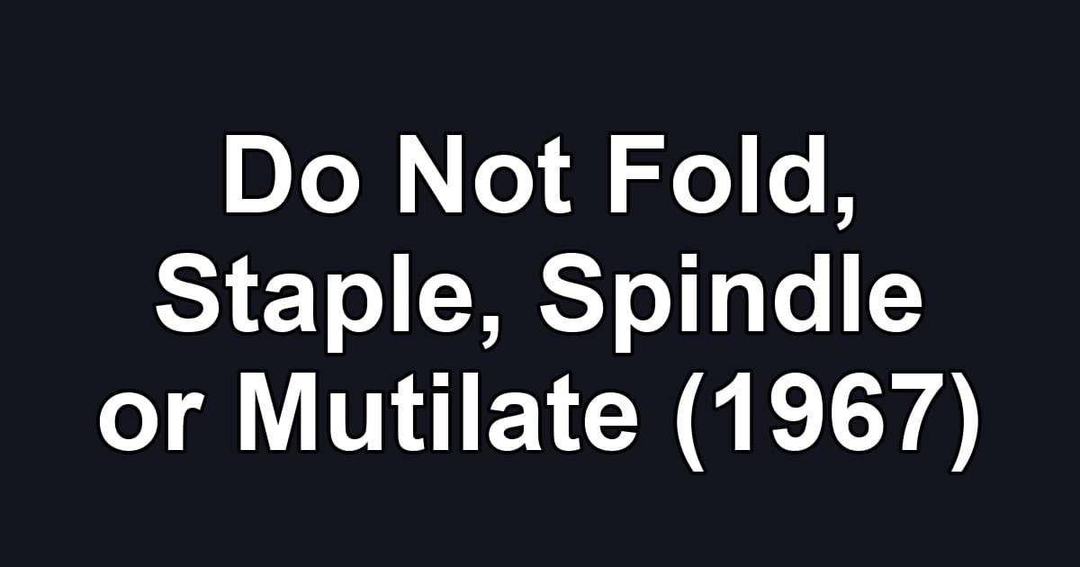 Do Not Fold, Staple, Spindle or Mutilate (1967)