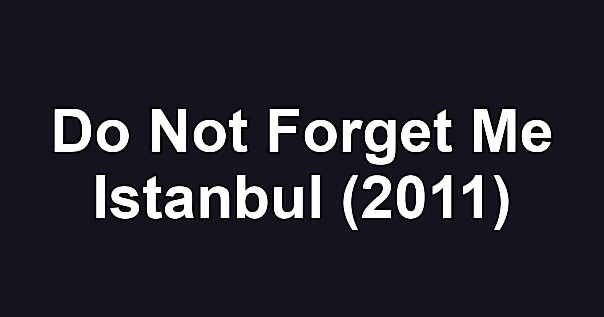 Do Not Forget Me Istanbul (2011)